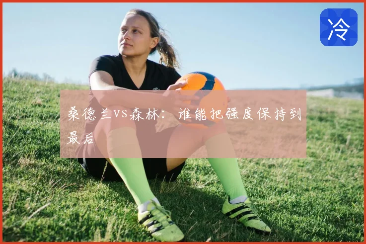 桑德兰vs森林：谁能把强度保持到最后