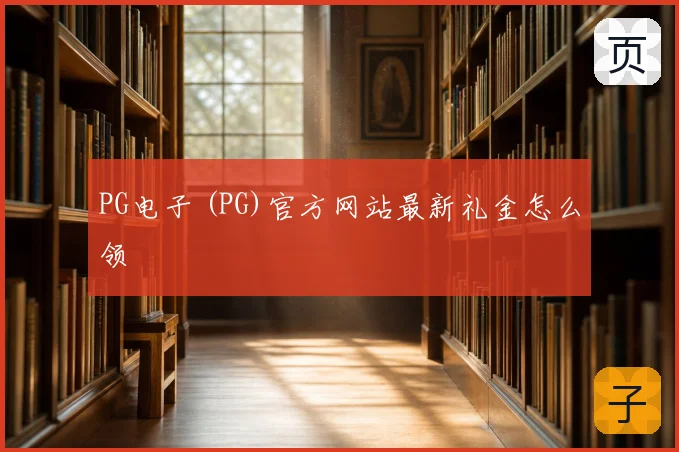 PG电子 (PG)官方网站最新礼金怎么领