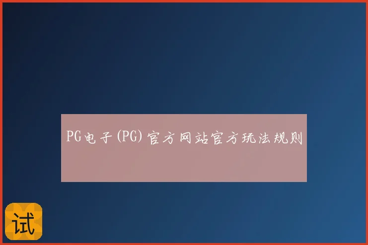 PG电子(PG)官方网站官方玩法规则